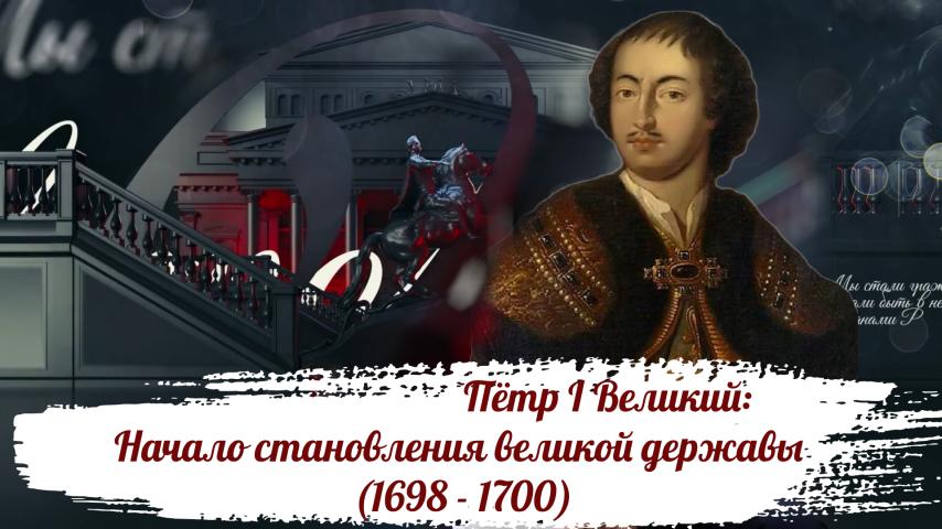 Серия 5 - Пётр I Великий: Начало становления великой державы (1698 - 1700)