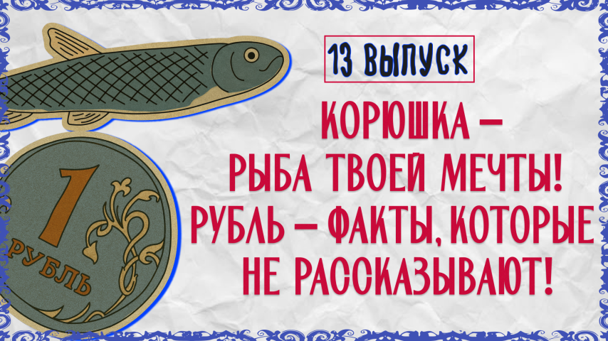 Серия 13 - Корюшка – рыба твоей мечты! Рубль – факты, которые не рассказывают!