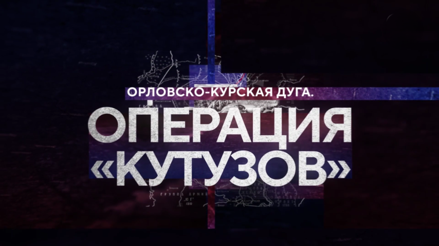 Серия 1 - Орловско-Курская дуга. Операция «Кутузов»