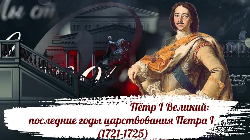 Серия 15 - Пётр I Великий: последние годы царствования Петра I (1721-1725)