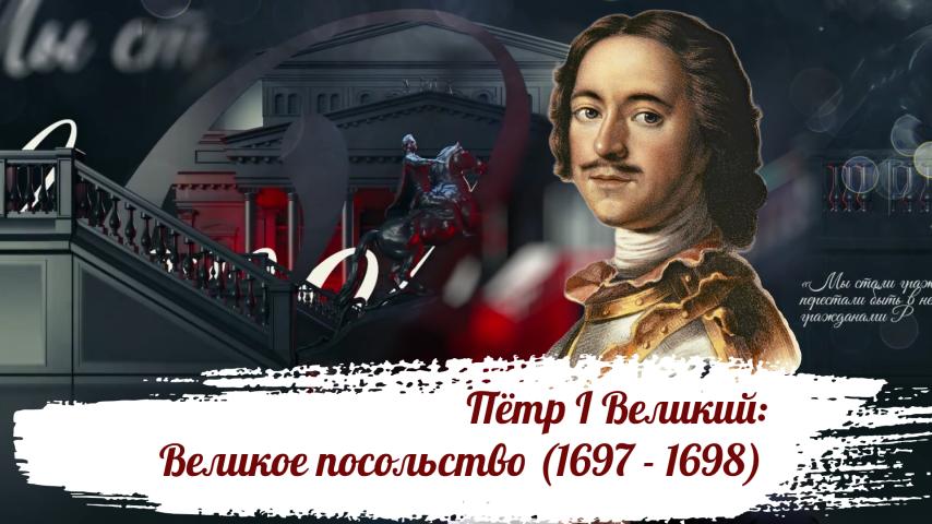 Серия 4 - Пётр I Великий: Великое посольство (1697 - 1698)