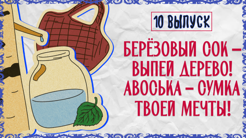 Серия 10 - Берёзовый сок – выпей дерево! Авоська – сумка твоей мечты!